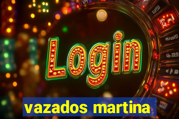vazados martina